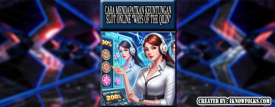 Cara Mendapatkan Keuntungan dari Slot Online “Ways of the Qilin”